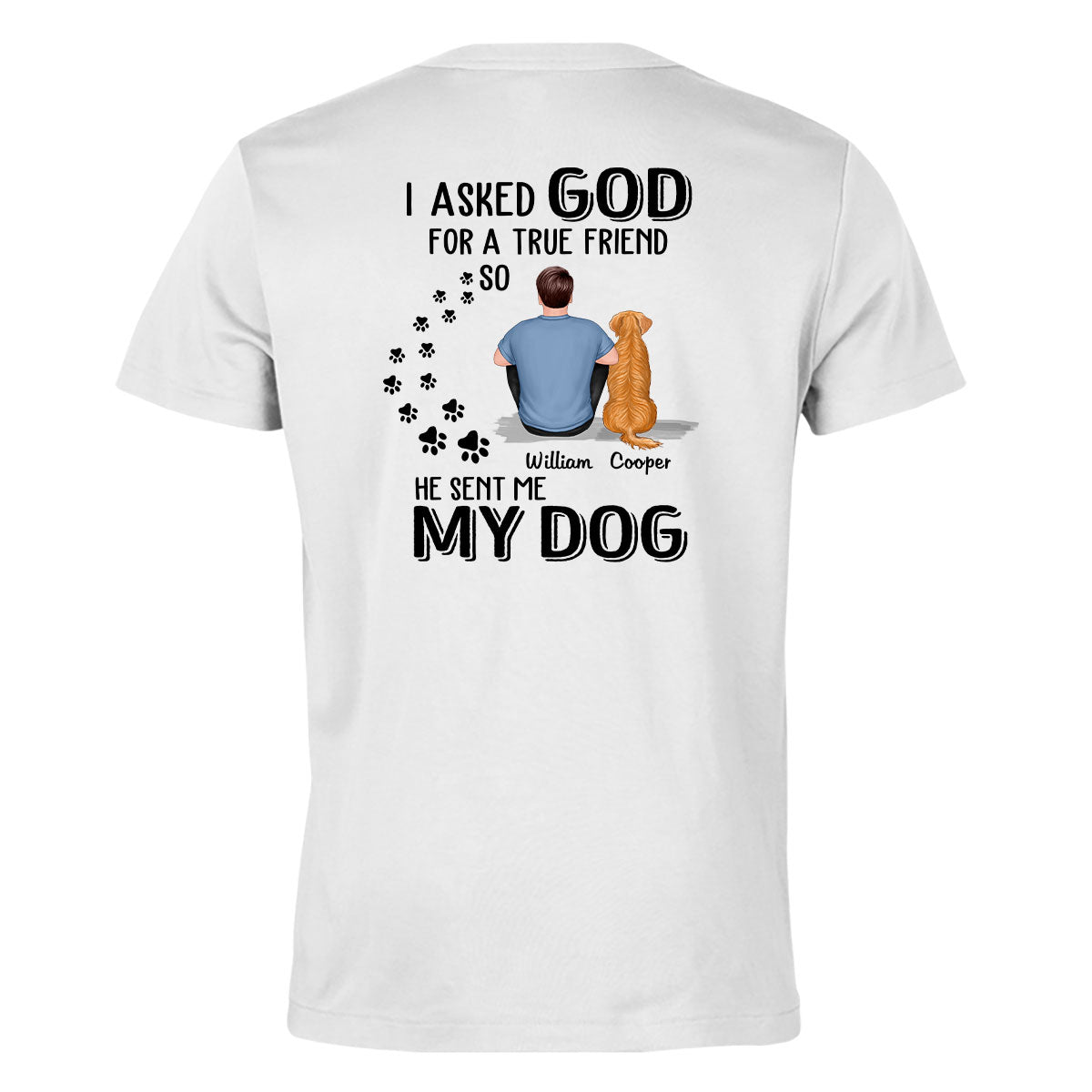 Ask God For True Friend He Sent My Dogs Personalized Shirt [Printed On Back]